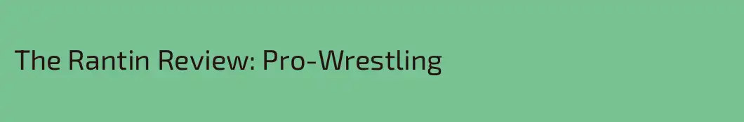 The Rantin Review: Pro-Wrestling